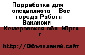 Подработка для IT специалиста. - Все города Работа » Вакансии   . Кемеровская обл.,Юрга г.